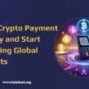 Build a Crypto Payment Gateway  and Start Processing Global Payments